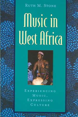 Music in West Africa: Experiencing Music, Expressing Culture de Ruth M. Stone