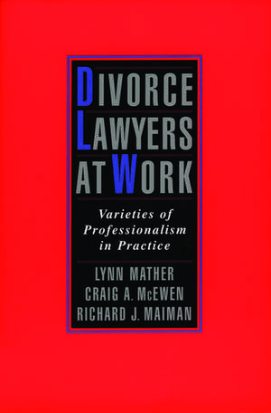 Divorce Lawyers at Work: Varieties of Professionalism in Practice de Lynn Mather