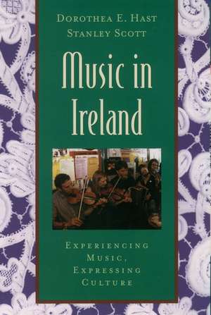 Music in Ireland: Experiencing Music, Expressing Culture de Dorothea E. Hast