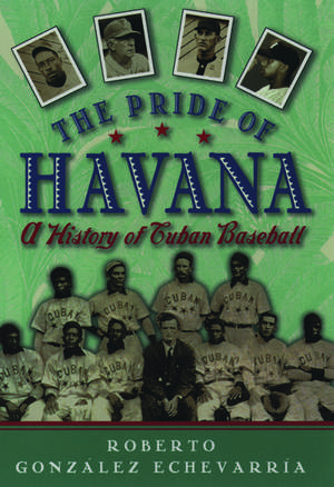 The Pride of Havana: A History of Cuban Baseball de Roberto González Echevarría