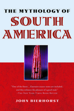 The Mythology of South America with a new afterword de John Bierhorst