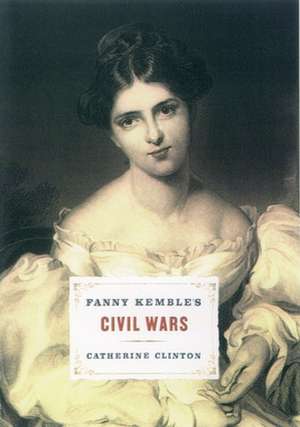 Fanny Kemble's Civil Wars de Catherine Clinton