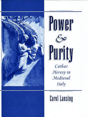 Power & Purity: Cathar Heresy in Medieval Italy de Carol Lansing