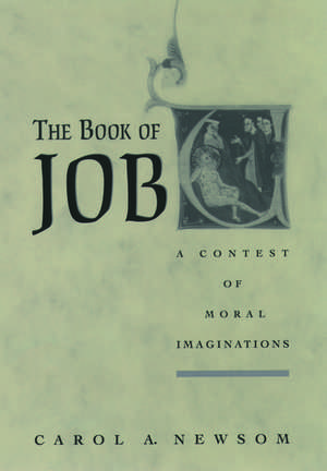 The Book of Job: A Contest of Moral Imaginations de Carol A. Newsom