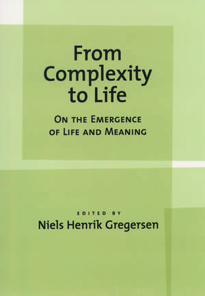 From Complexity to Life: On the Emergence of Life and Meaning de Niels Henrik Gregersen