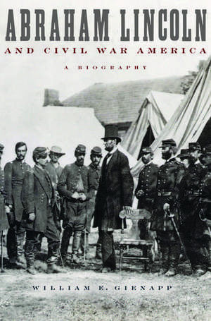 Abraham Lincoln and Civil War America: A Biography de William E. Gienapp