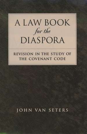 A Law Book for the Diaspora: Revision in the Study of the Covenant Code de John Van Seters