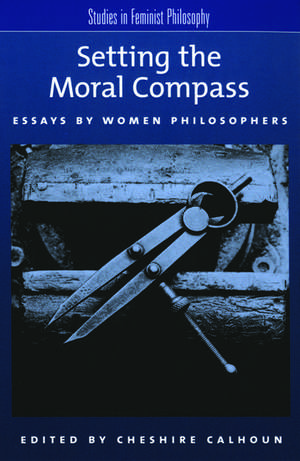 Setting the Moral Compass: Essays by Women Philosophers de Cheshire Calhoun