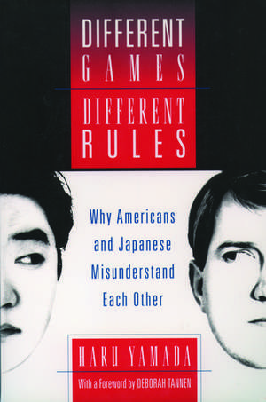 Different Games, Different Rules: Why Americans and Japanese Misunderstand Each Other de Haru Yamada