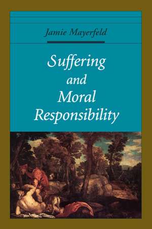 Suffering and Moral Responsibility de Jamie Mayerfeld