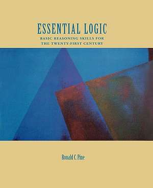 Essential Logic: Basic Reasoning Skills for the Twenty-First Century de Ronald C. Pine