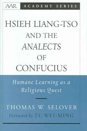 Hsieh Liang-Tso and the Analects of Confucius: Humane Learning as a Religious Quest de Thomas W. Selover