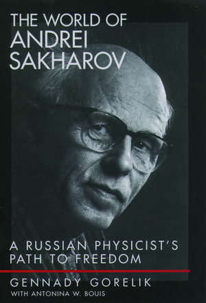 The World of Andrei Sakharov: A Russian Physicist's Path to Freedom de Gennady Gorelik