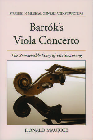 Bartók's Viola Concerto: The Remarkable Story of His Swansong de Donald Maurice