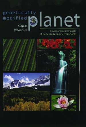 Genetically Modified Planet: Environmental Impacts of Genetically Engineered Plants de C. Neal Stewart