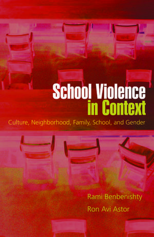 School Violence in Context: Culture, Neighborhood, Family, School, and Gender de Rami Benbenishty