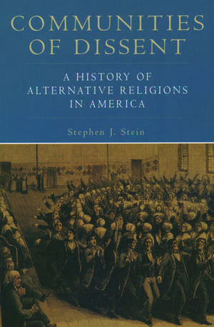 Communities of Dissent: A History of Alternative Religions in America de Stephen J. Stein