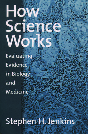 How Science Works: Evaluating Evidence in Biology and Medicine de Stephen H. Jenkins