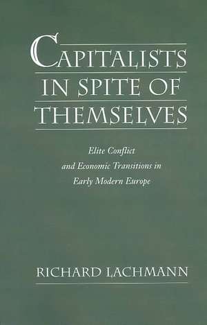 Capitalists in Spite of Themselves: Elite Conflict and Economic Transitions in Early Modern Europe de Richard Lachmann