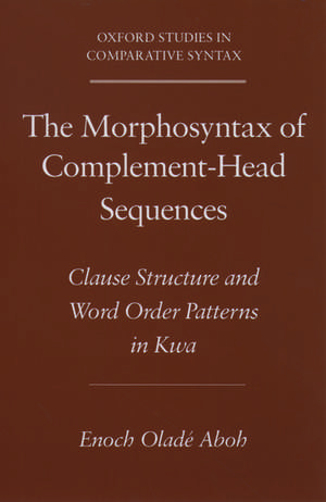 The Morphosyntax of Complement-Head Sequences: Clause Structure and Word Order Patterns in Kwa de Enoch Oladé Aboh