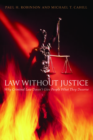 Law without Justice: Why Criminal Law Doesn't Give People What They Deserve de Paul H. Robinson