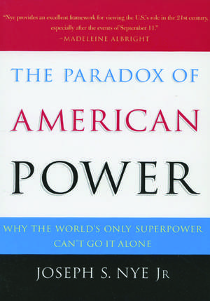 The Paradox of American Power: Why the World's Only Superpower Can't Go It Alone de Joseph S. Nye