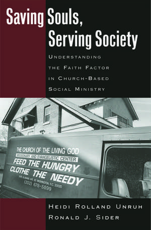 Saving Souls, Serving Society: Understanding the Faith Factor in Church-Based Social Ministry de Heidi Rolland Unruh