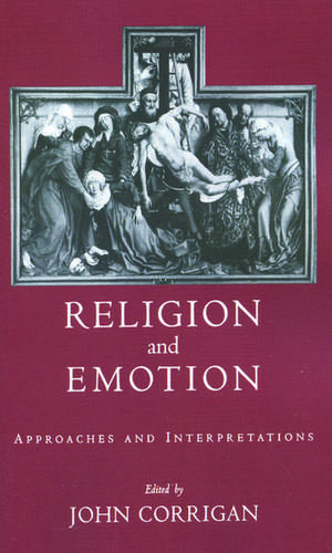 Religion and Emotion: Approaches and Interpretations de John Corrigan