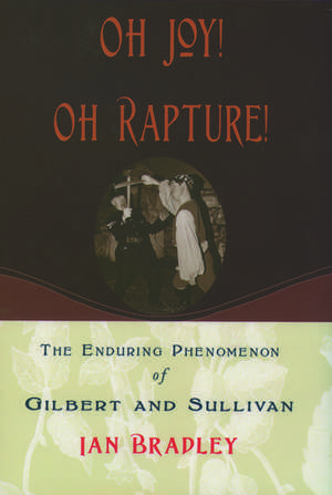 Oh Joy! Oh Rapture!: The Enduring Phenomenon of Gilbert and Sullivan de Ian Bradley