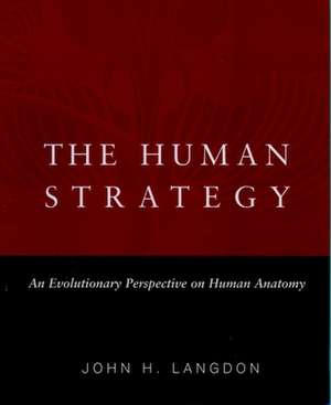 The Human Strategy: An Evolutionary Perspective on Human Anatomy de John H. Langdon