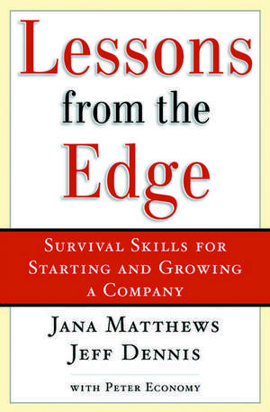 Lessons From the Edge: Survival Skills for Starting and Growing a Company de Jana Matthews