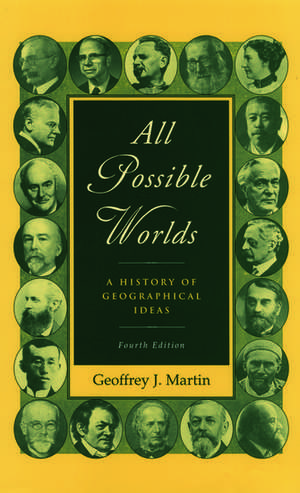 All Possible Worlds: A History of Geographical Ideas de Geoffrey J. Martin