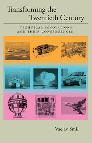 Transforming the Twentieth Century: Technical Innovations and Their Consequences de Vaclav Smil