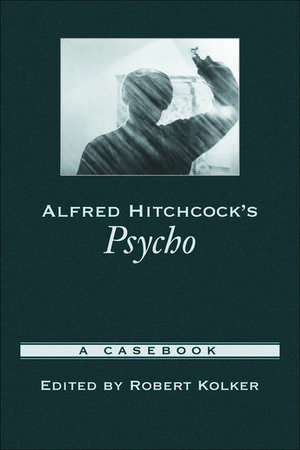 Alfred Hitchcock's Psycho: A Casebook de Robert Kolker