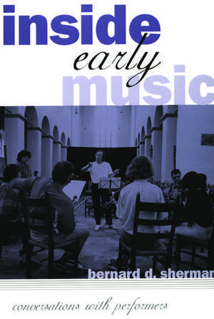 Inside Early Music: Conversations with Performers de Bernard D. Sherman