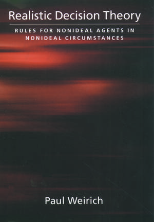 Realistic Decision Theory: Rules for Nonideal Agents in Nonideal Circumstances de Paul Weirich