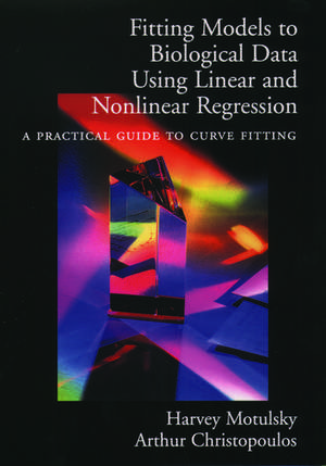 Fitting Models to Biological Data Using Linear and Nonlinear Regression: A Practical Guide to Curve Fitting de Harvey Motulsky