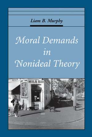 Moral Demands in Nonideal Theory de Liam B. Murphy