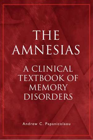 The Amnesias: A Clinical Textbook of Memory Disorders de Andrew C. Papanicolaou