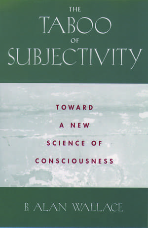 The Taboo of Subjectivity: Towards a New Science of Consciousness de B. Alan Wallace