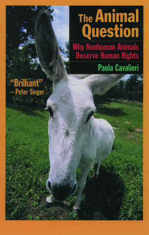 The Animal Question: Why Nonhuman Animals Deserve Human Rights de Paola Cavalieri