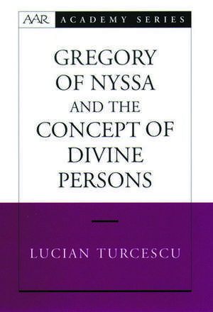 Gregory of Nyssa and the Concept of Divine Persons de Lucian Turcescu