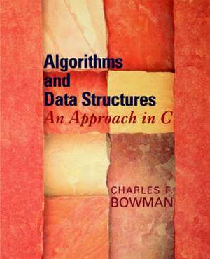 Algorithms and Data Structures: An Approach in C de Charles F. Bowman