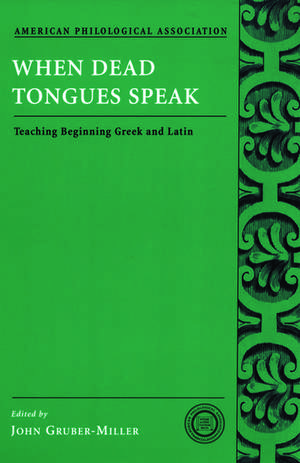 When Dead Tongues Speak: Teaching Beginning Greek and Latin de John Gruber-Miller