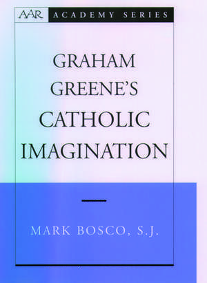 Graham Greene's Catholic Imagination de Mark Bosco