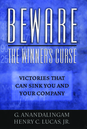 Beware the Winner's Curse: Victories that Can Sink You and Your Company de G. Anandalingam