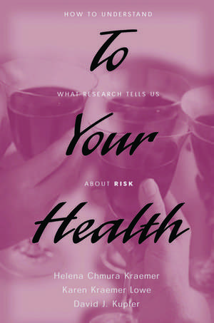 To Your Health: How to Understand What Research Tells Us about Risk de Helena C. Kraemer