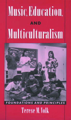 Music, Education, and Multiculturalism: Foundations and Principles de Terese M. Volk