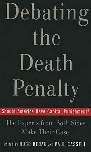 Debating the Death Penalty: Should America Have Capital Punishment? The Experts on Both Sides Make Their Best Case de Hugo Adam Bedau