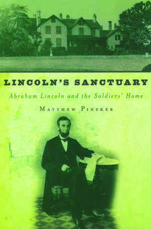 Lincoln's Sanctuary: Abraham Lincoln and the Soldiers' Home de Matthew Pinsker